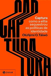 Captura - Como A Elite Sequestrou As Políticas De Identidade