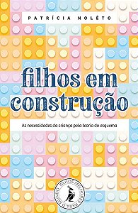 Filhos em Construção - As Necessidades da Criança Pela Teoria do Esquema
