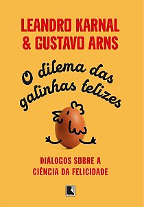 O Dilema Das Galinhas Felizes - Diálogos Sobre A Ciência Da Felicidade