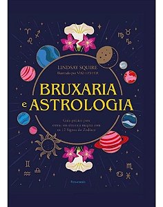 Bruxaria e Astrologia - Guia Prático Para Entrar Em Sintonia Mágica Com os 12 Signos do Zodíaco