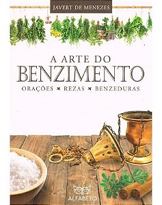 Arte do Benzimento, A - Orações, Rezas, Benzeduras