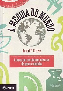 a Medida Do Mundo - a Busca Por Um Sistema Universal De Pesos e Medidas
