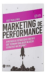Marketing De Performance - Aprenda As Estratégias Digitais Que Tornam Qualquer Negócio Lucrativo Na