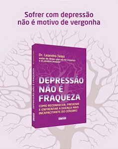 Depressão Não é Fraqueza - Como Reconhecer, Prevenir e Enfrentar a Doença Mais Incapacitante Do Cére