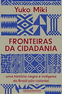 Fronteiras da Cidadania - Uma História Negra e Indígena do Brasil Pós-Colonial