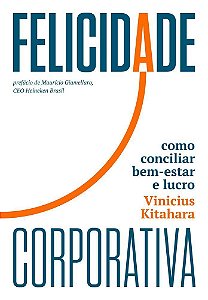 Felicidade Corporativa - Como Conciliar Bem-Estar E Lucro