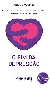 O Fim da Depressão - Como Abandonar a Mochila do Sofrimento e Retomar a Alegria de Viver
