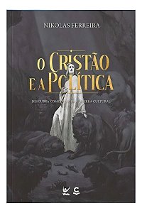 O Cristão e a Política - Descubra Como Vencer a Guerra Cultural