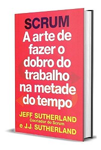 Scrum - Arte de Fazer  o Dobro do Trabalho na Metade Tempo