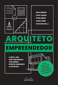 Arquiteto Empreendedor - o Único Livro Para Profissionais Construírem Negócios Inovadores e Lucrativ