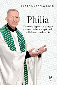 Philia - Derrote a Depressão, a Ansiedade, o Medo e Outros Problemas Aplicando o Philia Em Todas As