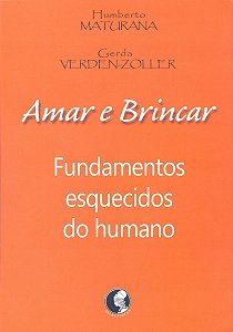Amar e Brincar - Fundamentos Esquecidos Do Humano