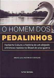 O Homem dos Pedalinhos: Herberts Cukurs - A História de um Alegado Nazista no Brasil do Pós-Guerra