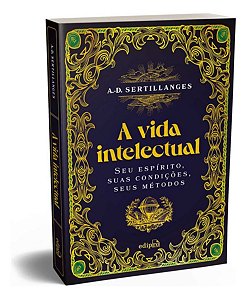 A Vida Intelectual - Seu Espírito, Suas Condições, Seus Métodos