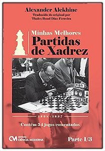 Minhas Melhores Partidas de Xadrez - 1908-1937 - Parte 1/3 - Contém 54 Jogos Comentados
