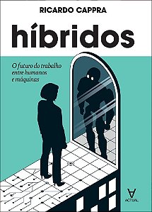 Híbridos - O Futuro Do Trabalho Entre Humanos E Máquinas
