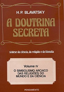 a Doutrina Secreta - (Vol. Iv) - o Simbolismo Arcaico Das Religiões Do Mundo e Da Ciência