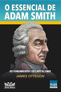 o Essencial De Adam Smith: Os Fundamentos Do Capitalismo