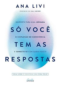 Só Você Tem As Respostas - Desperte Para Uma Jornada De Expansão De Consciência e Conecte-se Com Qu