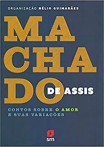 Machado de Assis - Contos Sobre o Amor e Suas Variações