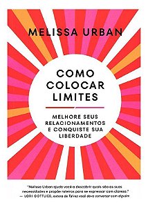 Como Colocar Limites - Melhore Seus Relacionamentos e Conquiste Sua Liberdade