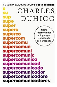 Supercomunicadores - Como Desbloquear a Linguagem Secreta Da Comunicação