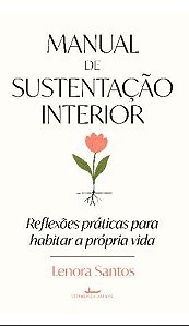 Manual de Sustentação Interior - Reflexões Práticas Para Habitar a Própria Vida