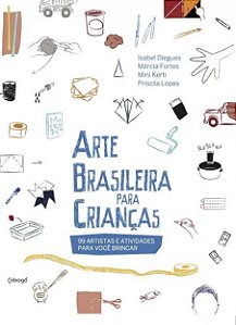 Arte Brasileira Para Crianças - 100 Artistas e Atividades Para Você Brincar