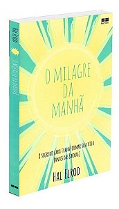 O Milagre da Manhã - O segredo para transformar sua vida (antes das 8 horas)