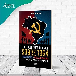 O Que Você Ainda Não Sabe Sobre 1964 - Ideologia & Polarização na Guerra Fria do Brasil