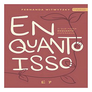 Enquanto Isso - O Que Fazer Enquanto Esperamos