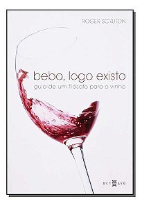 Bebo, Logo Existo - Guia De Um Filósofo Para o Vinho