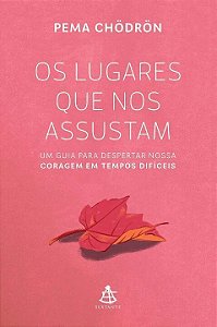 Os lugares que nos Assustam - Um guia para Despertar Nossa Coragem em Tempos Difíceis