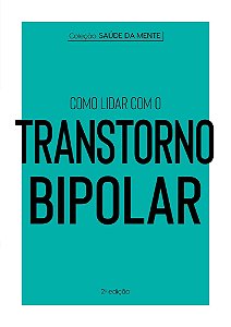 Coleção Saúde da Mente - Como Lidar Com o Transtorno Bipolar