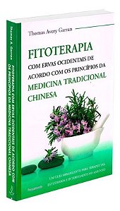 Fitoterapia Com Ervas Ocidentais - De Acordo Com Os Princípios Da Medicina Tradicional Chinesa