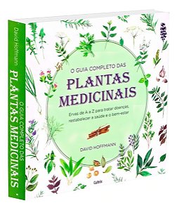 o Guia Completo Das Plantas Medicinais - Ervas De a a z Para Tratar Doenças, Restabelecer a Saúde e