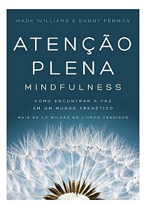 Atenção Plena - Mindfulness - Como Encontrar a Paz Em Um Mundo Frenético