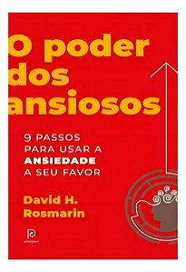 O Poder Dos Ansiosos - 9 Passos Para Usar a Ansiedade a Seu Favor