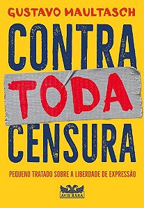 Contra Toda Censura - Pequeno Tratado Sobre a Liberdade de Expressão