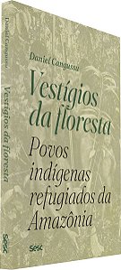 Vestígios da Floresta - Povos Indígenas Refugiados da Amazônia