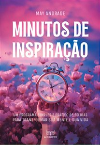 Minutos De Inspiração - Um Programa Simples e Prático De 90 Dias Para Transformar Sua Mente e Sua Vi