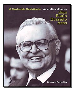 o Cardeal Da Resistência - As Muitas Vidas De Dom Paulo Evaristo Arns