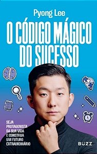 O Código Mágico do Sucesso - Seja Protagonista da Sua Vida e Construa Um Futuro Extraordinário