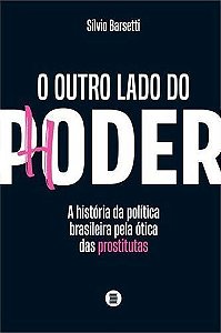 O Outro Lado do Poder - A História da Política Brasileira pela Ótica das Prostitutas