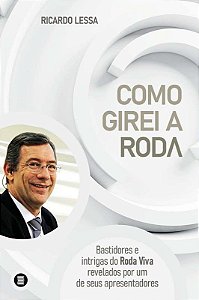 Como Girei a Roda - bastidores e intrigas do Roda Viva revelados por um de seus apresentadores