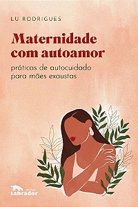 Maternidade Com Autoamor - Práticas de Autocuidado Para Mães Exaustas