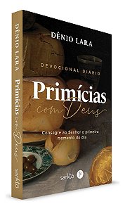 Primícias Com Deus - Consagre Ao Senhor o Primeiro Momento do Dia