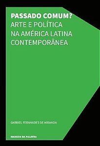 Passado Comum? Arte E Política Na América Latina Contemporânea
