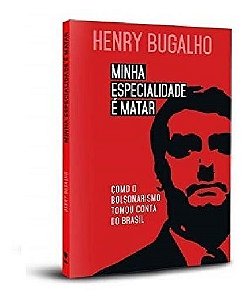 Minha Especialidade é Matar - Como o Bolsonarismo Tomou Conta do Brasil