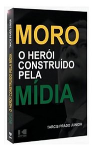 Moro - O Herói Construído Pela Mídia